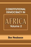 Constitutional Democracy in Africa. Vol. 2. Constitutionalism, Authoritarianism and Statism di Ben Nwabueze edito da Spectrum Books