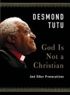 God Is Not a Christian: And Other Provocations di Desmond Tutu edito da HARPER ONE