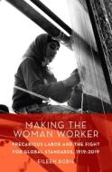 Making the Woman Worker: Precarious Labor and the Fight for Global Standards, 1919-2019 di Eileen Boris edito da OXFORD UNIV PR