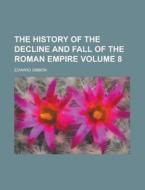 The History Of The Decline And Fall Of The Roman Empire (v. 8) di Edward Gibbon edito da General Books Llc