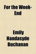 For The Week-end di Emily Handasyde Buchanan edito da General Books Llc