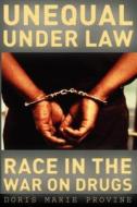 Unequal under Law - Race in the War on Drugs di Doris Marie Provine edito da University of Chicago Press