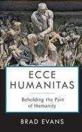 Ecce Humanitas di Brad Evans edito da Columbia University Press