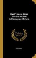 Das Problem Einer Internationalen Orthographie-Reform di Th Sprater edito da WENTWORTH PR