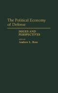 The Political Economy of Defense di Andrew Ross edito da Greenwood Press