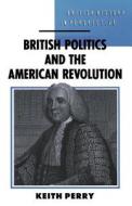 British Politics and the American Revolution di Keith Perry edito da Red Globe Press