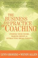 The Business and Practice of Coaching: Finding Your Niche, Making Money, & Attracting Ideal Clients di Wendy Allen, Lynn Grodzki edito da W W NORTON & CO