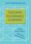 Teaching Vulnerable Learners: Using What Works, Ditching What Doesn't di Suzy Pepper Rollins edito da W W NORTON & CO