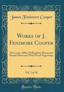Works of J. Fenimore Cooper, Vol. 5 of 10: The Crater, Miles Wallingford, Homeward Bound; Illustrated with Wood-Engravings (Classic Reprint) di James Fenimore Cooper edito da Forgotten Books