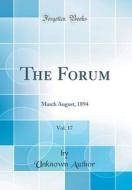 The Forum, Vol. 17: March August, 1894 (Classic Reprint) di Unknown Author edito da Forgotten Books