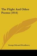 The Flight and Other Poems (1914) di George Edward Woodberry edito da Kessinger Publishing