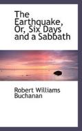 The Earthquake, Or, Six Days And A Sabbath di Robert Williams Buchanan edito da Bibliolife