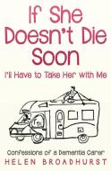 If She Doesn't Die Soon I'll Have to Take Her With Me di Helen Broadhurst edito da Helen Broadhurst