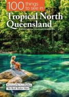 100 Things to See in Tropical North Queensland di Catherine Lawson, David Bristow edito da EXPLORING EDEN MEDIA