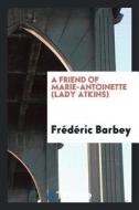 A Friend of Marie-Antoinette (Lady Atkins) di Frederic Barbey edito da LIGHTNING SOURCE INC