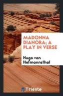 Madonna Dianora; A Play in Verse di Hugo Von Hofmannsthal edito da LIGHTNING SOURCE INC