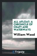 All afloat di William Wood edito da Trieste Publishing
