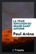 La Vraie Tentation Du Grand Saint Antoine di Paul Arene edito da LIGHTNING SOURCE INC