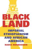 Black Land: Imperial Ethiopianism and African America di Nadia Nurhussein edito da PRINCETON UNIV PR