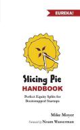 Slicing Pie Handbook: Perfectly Fair Equity Splits for Bootstrapped Startups di Mike Moyer edito da LIGHTNING SOURCE INC