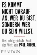 Es kommt nicht darauf an, wer Du bist, sondern wer Du sein willst di Paul Arden edito da Phaidon Verlag GmbH