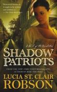 Shadow Patriots: A Novel of the Revolution di Lucia St Clair Robson edito da Forge