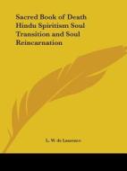 Sacred Book of Death Hindu Spiritism Soul Transition and Soul Reincarnation di L. W. de Laurence edito da Kessinger Publishing