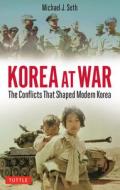 Korea at War: The Conflicts That Shaped Modern Korea di Michael Seth edito da TUTTLE PUB