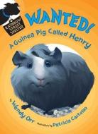 Wanted!: A Guinea Pig Called Henry di Wendy Orr edito da Henry Holt & Company