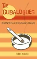 The Cubalogues: Beat Writers in Revolutionary Havana di Todd F. Tietchen edito da UNIV PR OF FLORIDA