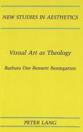Visual Art as Theology di Barbara Dee Bennett Baumgarten edito da Lang, Peter