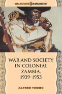 War And Society In Colonial Zambia, 1939-1953 di Alfred Tembo edito da Ohio University Press