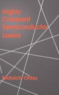 Highly Coherent Semiconductor Lasers di Motoichi Ohtsu edito da ARTECH HOUSE INC