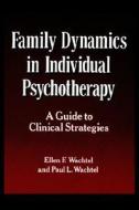 Family Dynamics in Individual Psychotherapy di Ellen F. Wachtel, Paul L. Wachtel edito da Guilford Publications