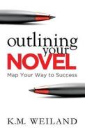 Outlining Your Novel: Map Your Way to Success di K. M. Weiland edito da Penforasword