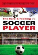 The Care & Feeding of a Soccer Player: Find and Exceed Your Potential on the Field di Toni Tickel Branner edito da Blue Water Press
