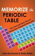 Memorize the Periodic Table: The Fast and Easy Way to Memorize Chemical Elements di Kyle Buchanan edito da Memory Worldwide Pty Limited