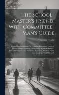 The School-Master's Friend, With Committee-Man's Guide: Containing Suggestions On Common Education, Modes of Teaching and Governing, Arranged for Read di Theodore Dwight edito da LEGARE STREET PR