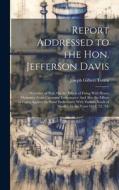 Report Addressed to the Hon. Jefferson Davis: Secretary of War, On the Effects of Firing With Heavy Ordnance From Casement Embrasures: And Also the Ef di Joseph Gilbert Totten edito da LEGARE STREET PR