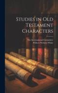 Studies in Old Testament Characters di Wilbert Webster White edito da LEGARE STREET PR