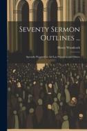 Seventy Sermon Outlines ...: Specially Prepared to Aid Lay Preachers and Others di Henry Woodcock edito da LEGARE STREET PR