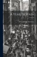 A Year in Spain; Volume II di Alexander Slidell Mackenzie edito da LEGARE STREET PR