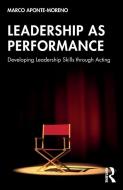 Leadership As Performance di Marco Aponte-Moreno edito da Taylor & Francis Ltd