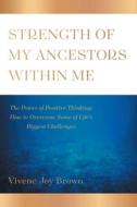 Strength Of My Ancestors Within Me di Vivene Joy Brown edito da FriesenPress