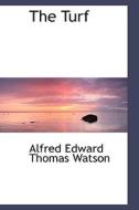 The Turf di Alfred Edward Thomas Watson edito da Bibliolife