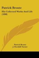 Patrick Bronte: His Collected Works and Life (1898) di Patrick Bronte edito da Kessinger Publishing