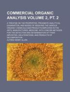 Commercial Organic Analysis Volume 2, PT. 2; A Treatise on the Properties, Proximate Analytical Examination, and Modes of Assaying the Various Organic di Alfred Henry Allen edito da Rarebooksclub.com
