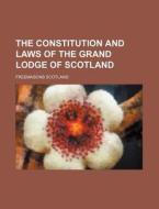 The Constitution and Laws of the Grand Lodge of Scotland di Freemasons Scotland edito da Rarebooksclub.com