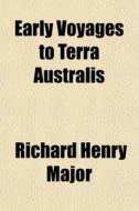 Early Voyages To Terra Australis di Richard Henry Major edito da General Books