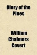 Glory Of The Pines di William Chalmers Covert edito da General Books Llc